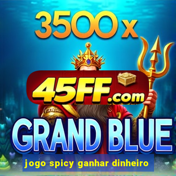 jogo spicy ganhar dinheiro